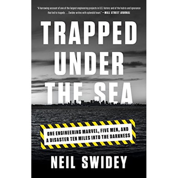 Trapped Under the Sea: One Engineering Marvel, Five Men, and a Disaster Ten Miles Into the Darkness