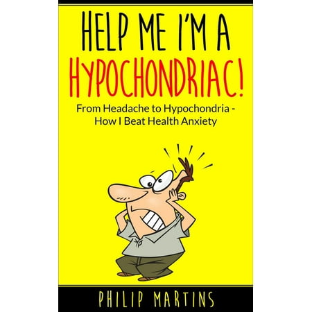 Help Me I'm A Hypochondriac! From Headache to Hypochondria - How I Beat Health Anxiety -