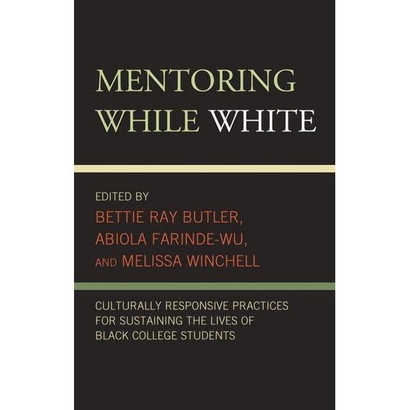 Mentoring While White: Culturally Responsive Practices for Sustaining the Lives of Black College Students, (Paperback)