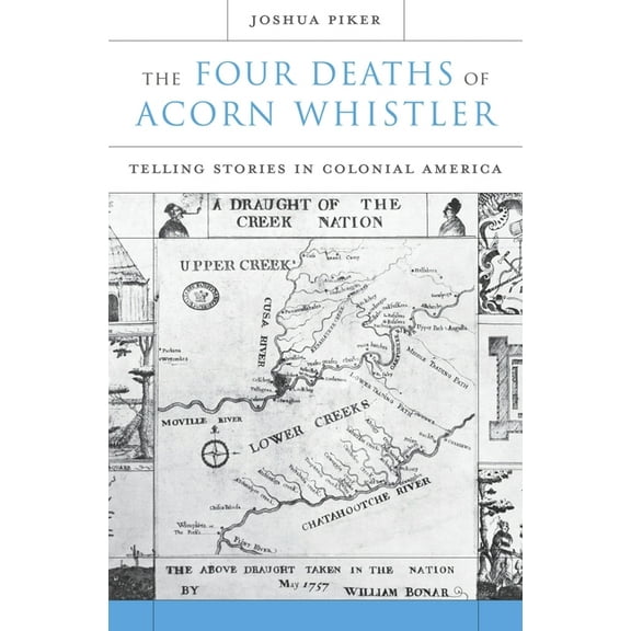The Four Deaths of Acorn Whistler: Telling Stories in Colonial America, (Hardcover)