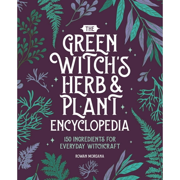 The Green Witch's Herb and Plant Encyclopedia: 150 Ingredients for Everyday Witchcraft, (Paperback)
