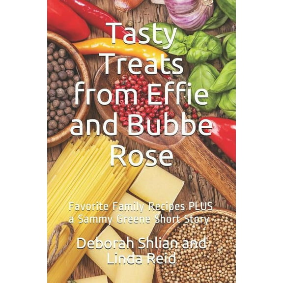 Tasty Treats from Effie and Bubbe Rose : Favorite Family Recipes PLUS a Sammy Greene Short Story (Paperback)