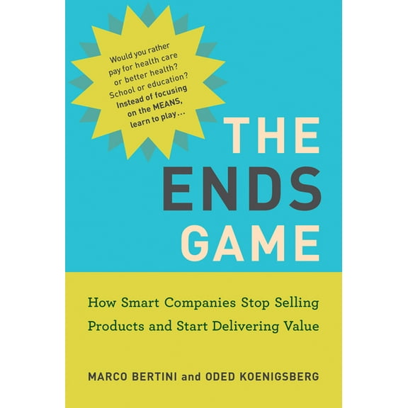 Management on the Cutting Edge The Ends Game: How Smart Companies Stop Selling Products and Start Delivering Value, (Paperback)