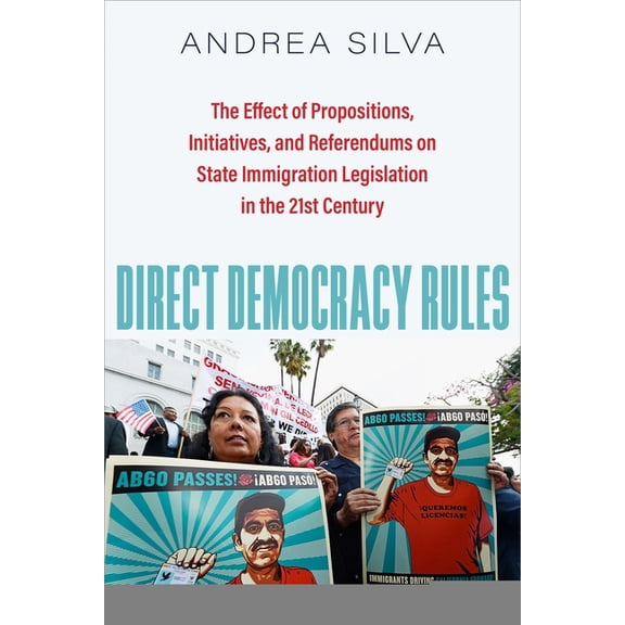 Direct Democracy Rules: The Effect of Propositions, Initiatives, and Referendums on State Immigration Legislation in the, (Hardcover)