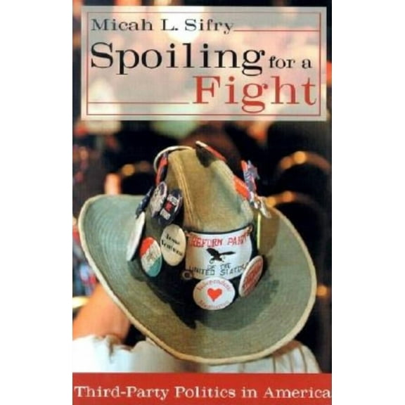 Spoiling for a Fight: Third-Party Politics in America, (Hardcover)