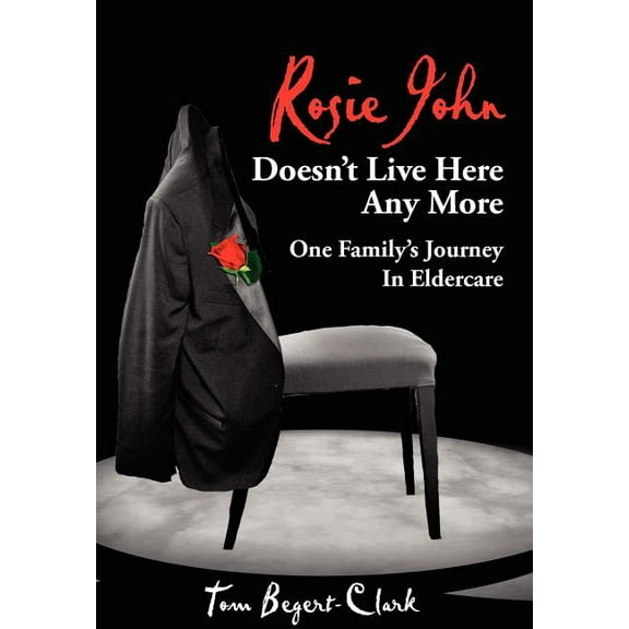 Rosie John Doesn't Live Here Any More: One Family's Journey In Eldercare, (Hardcover)
