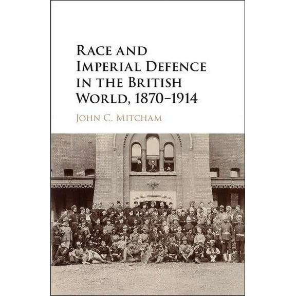 Race and Imperial Defence in the British World, 1870-1914, (Hardcover)