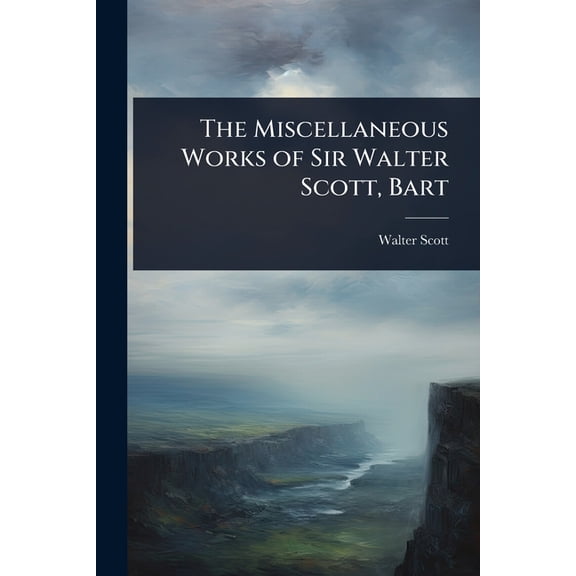The Miscellaneous Works of Sir Walter Scott, Bart, (Paperback)