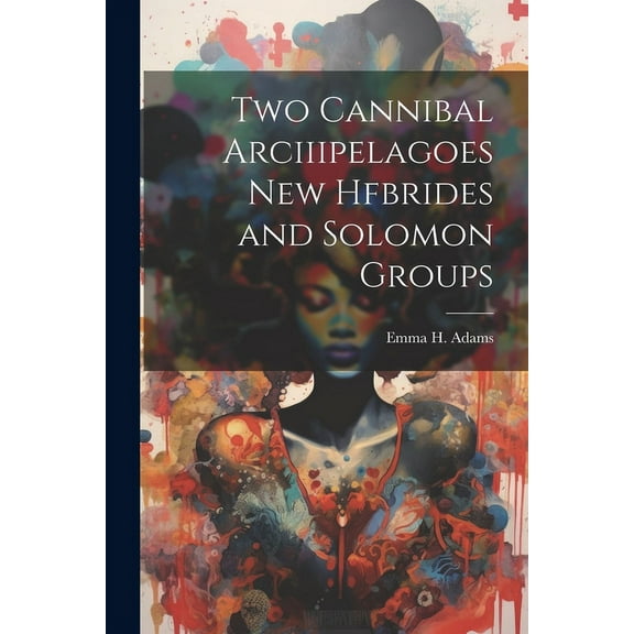 Two Cannibal Arciiipelagoes New Hfbrides and Solomon Groups (Paperback)