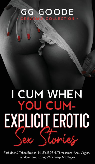 I Cum When You Cum - Explicit Erotic Sex Stories Forbidden and Taboo Erotica- MILFs, BDSM, Threesomes, Anal, Femdom, Tantric Sex, Wife Swapping, Roleplay, Forbidden Desires, 69, Orgies (Orgasmic Collection) (Hardcover) pic