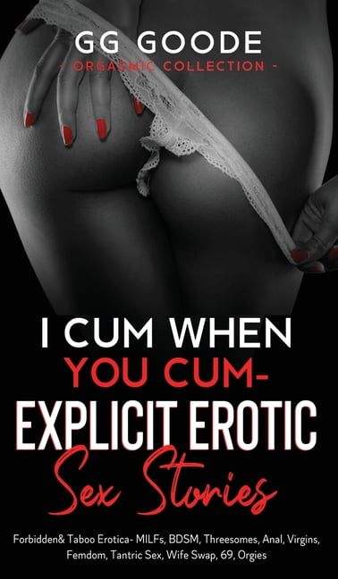 I Cum When You Cum - Explicit Erotic Sex Stories Forbidden and Taboo Erotica- MILFs, BDSM, Threesomes, Anal, Femdom, Tantric Sex, Wife Swapping, Roleplay, Forbidden Desires, 69, Orgies (Orgasmic Collection) (Hardcover)