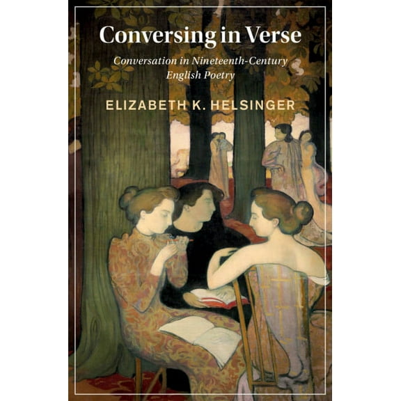 Cambridge Studies in Nineteenth-Century Conversing in Verse: Conversation in Nineteenth-Century English Poetry, (Hardcover)