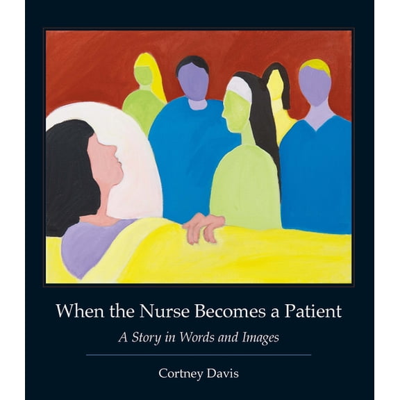 Literature and Medicine When the Nurse Becomes a Patient: A Story in Words and Images, (Hardcover)