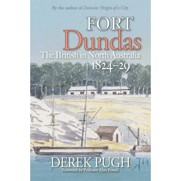 Fort Dundas: The British in North Australia 1824-29 (Paperback)
