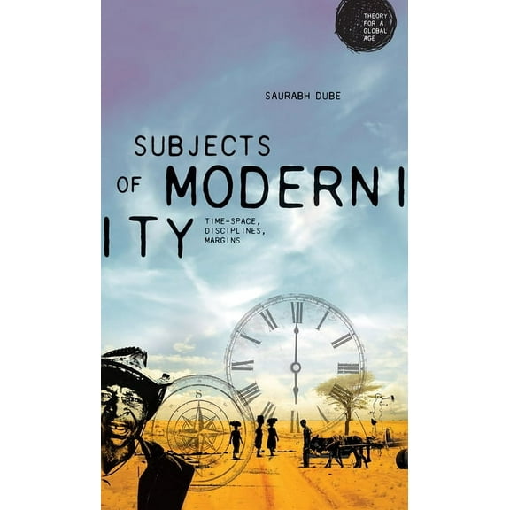 Theory for a Global Age Subjects of Modernity: Time-Space, Disciplines, Margins, (Paperback)