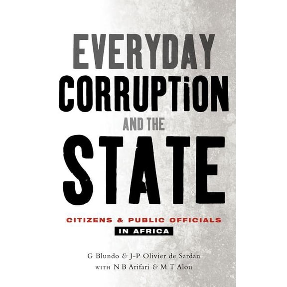 Everyday Corruption and the State: Citizens and Public Officials in Africa, (Paperback)