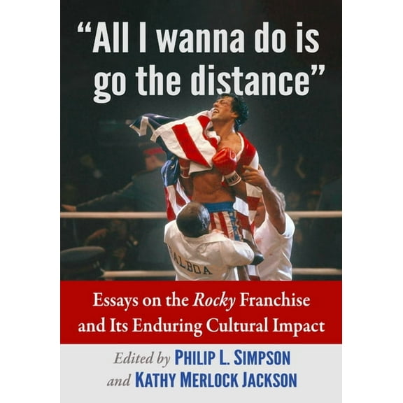 "All I wanna do is go the distance": Essays on the Rocky Franchise and Its Enduring Cultural Impact, (Paperback)