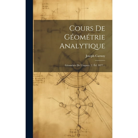Cours De Géométrie Analytique: Géométrie De L'espace. 2. Éd. 1877... (Hardcover)