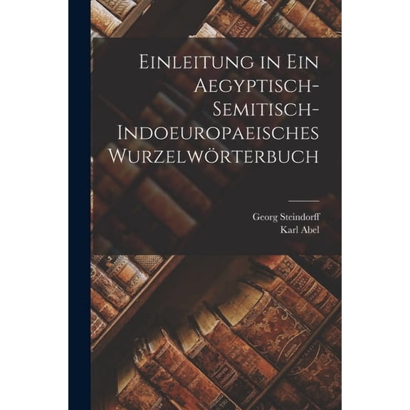 Einleitung in Ein Aegyptisch-Semitisch-Indoeuropaeisches WurzelwÃ¶rterbuch, (Paperback)