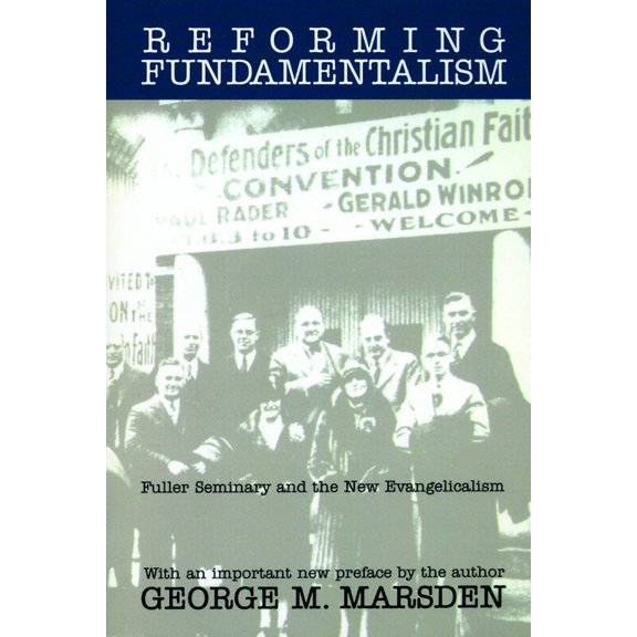 Reforming Fundamentalism: Fuller Seminary and the New Evangelicalism, (Paperback)
