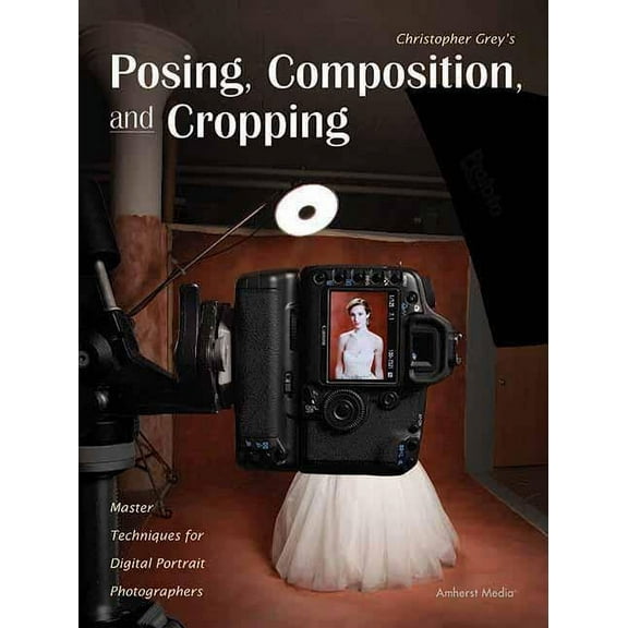 Posing, Composition, and Cropping: Master Techniques for Digital Portrait Photographers (Paperback)