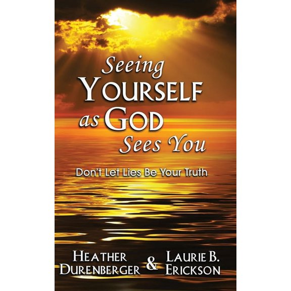 Seeing Yourself as God Sees You: Don't Let Lies Be Your Truth, (Paperback)