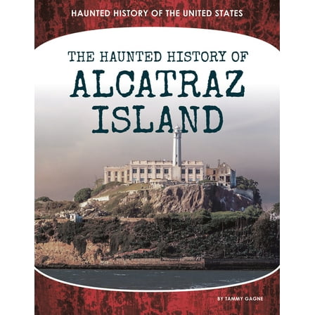 Haunted History of the United States Haunted History of Alcatraz Island, (Hardcover)