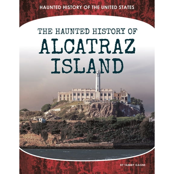Haunted History of the United States Haunted History of Alcatraz Island, (Hardcover)