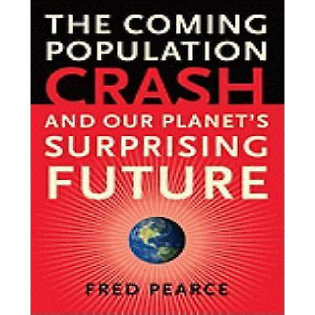 The Coming Population Crash: And Our Planets Surprising Future