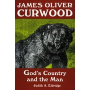James Oliver Curwood : God's Country and the Man (Paperback)