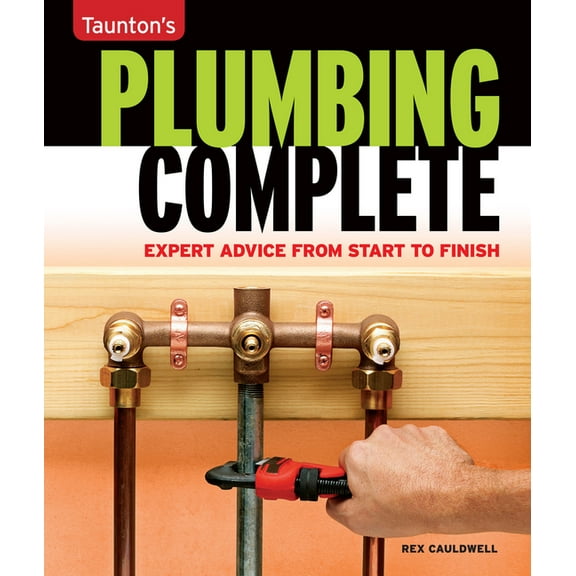 Taunton's Complete Taunton's Plumbing Complete: Expert Advice from Start to Finish, (Paperback)