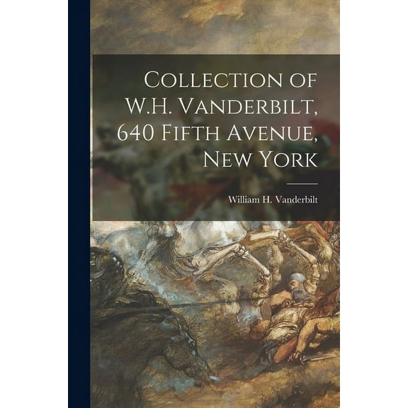 Collection of W.H. Vanderbilt, 640 Fifth Avenue, New York (Paperback)