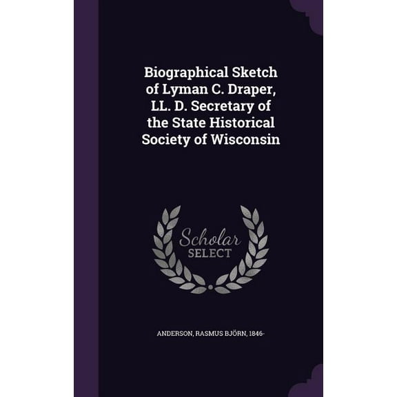 Biographical Sketch of Lyman C. Draper, LL. D. Secretary of the State Historical Society of Wisconsin (Hardcover)