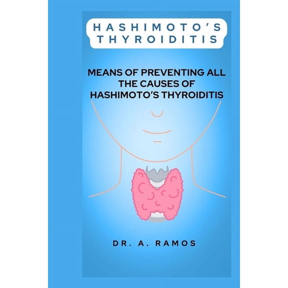 Hashimoto's Thyroiditis: Means of Preventing All the Causes of Hashimoto's Thyroiditis, (Paperback)