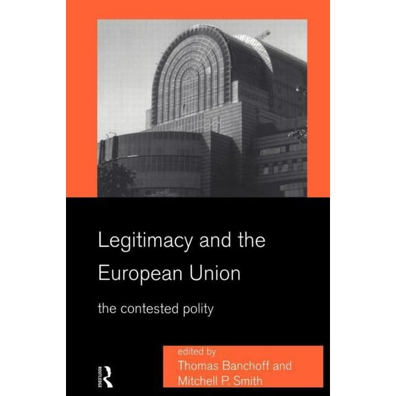 Legitimacy and the European Union: The Contested Polity, (Paperback)