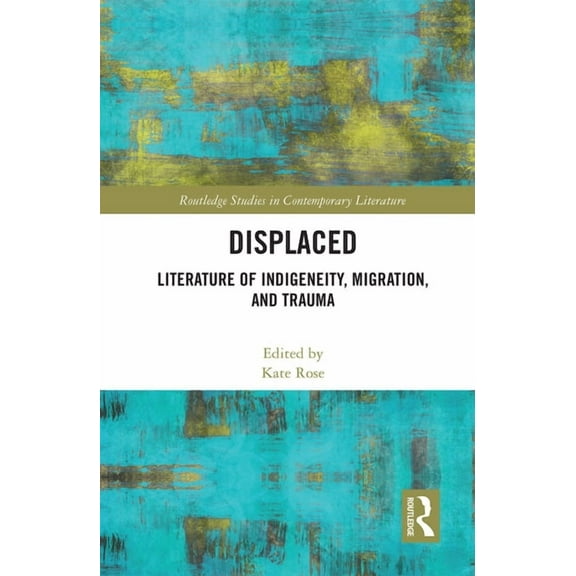 Routledge Studies in Contemporary Litera Displaced: Literature of Indigeneity, Migration, and Trauma, (Paperback)