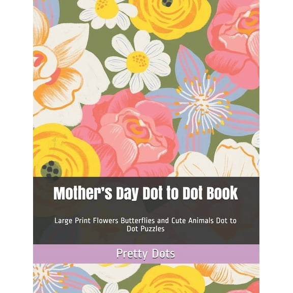Mother's Day Dot to Dot Book: Large Print Flowers Butterflies and Cute Animals Dot to Dot Puzzles, (Paperback)