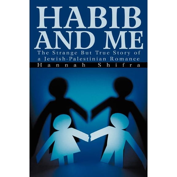 Habib and Me : The Strange but True Story of a Jewish-Palestinian Romance
