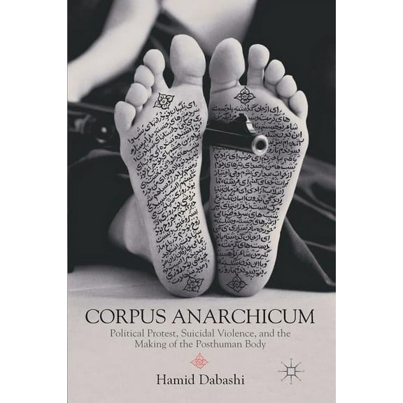 Corpus Anarchicum: Political Protest, Suicidal Violence, and the Making of the Posthuman Body, (Paperback)
