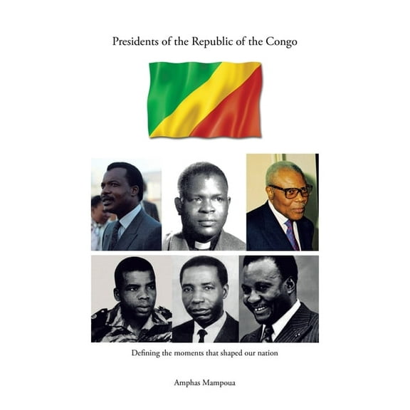 Presidents of the Republic of the Congo: Defining the Moments That Shaped Our Nation, (Paperback)