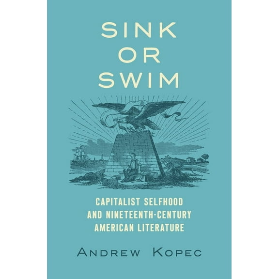 Sink or Swim: Capitalist Selfhood and Nineteenth-Century American Literature, (Hardcover)