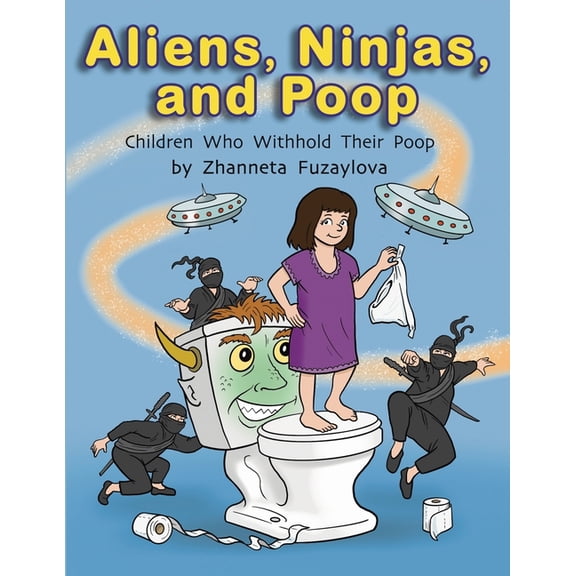 Aliens, Ninjas, and Poop: Children Who Withhold Their Poop, (Paperback)