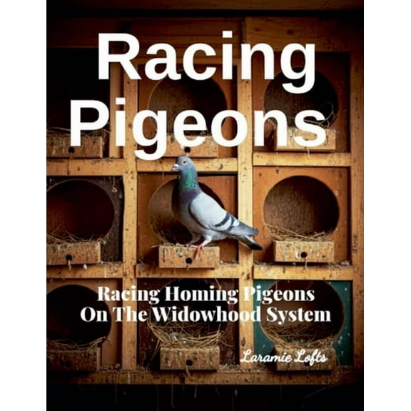 Racing Pigeons: Racing Homing Pigeons On The Widowhood System, (Paperback)