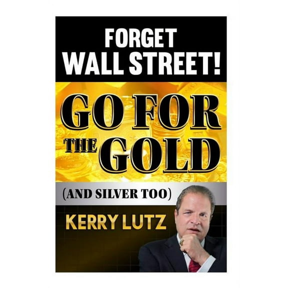 Forget Wall Street! : Go for the Gold (and Silver Too) (Paperback)