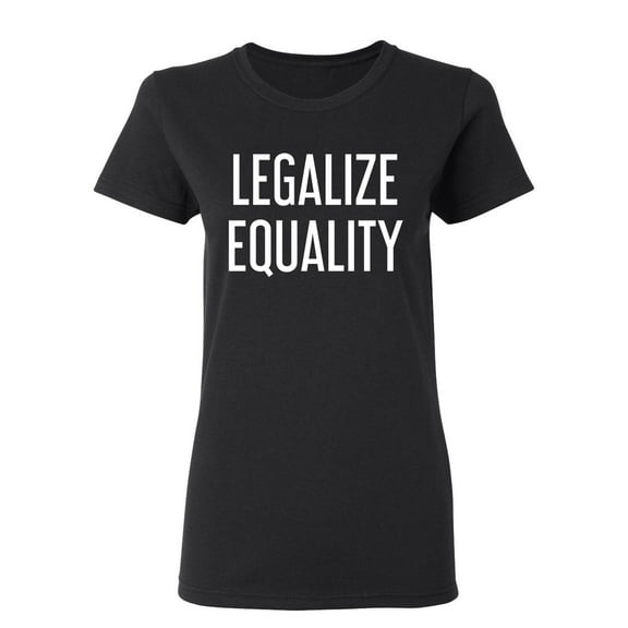 Legalize Equality Sarcastic Novelty Gift Idea Adult Humor Funny Women's Casual Tees