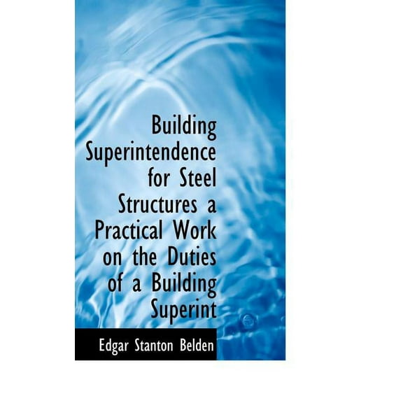 Building Superintendence for Steel Structures a Practical Work on the Duties of a Building Superint (Hardcover)