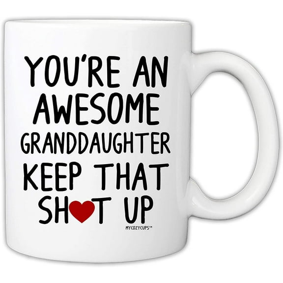 Funny Granddaughter Mug - You‘re An Awesome Granddaughter Keep That Up 11 Ounce Coffee Mug