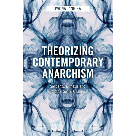 Theorizing Contemporary Anarchism: Solidarity, Mimesis and Radical Social Change, (Hardcover)