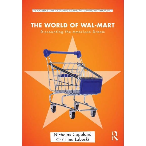 Routledge Series for Creative Teaching a The World of Wal-Mart: Discounting the American Dream, (Paperback)