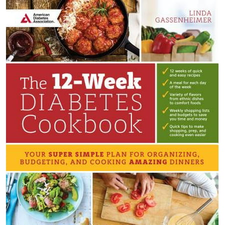 The 12-Week Diabetes Cookbook : Your Super Simple Plan for Organizing, Budgeting, and Cooking Amazing Dinners